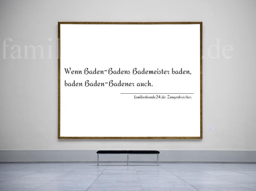 Zungenbrecher Nummer 785: Wenn Baden-Badens Bademeister baden, baden Baden-Badener a [...]