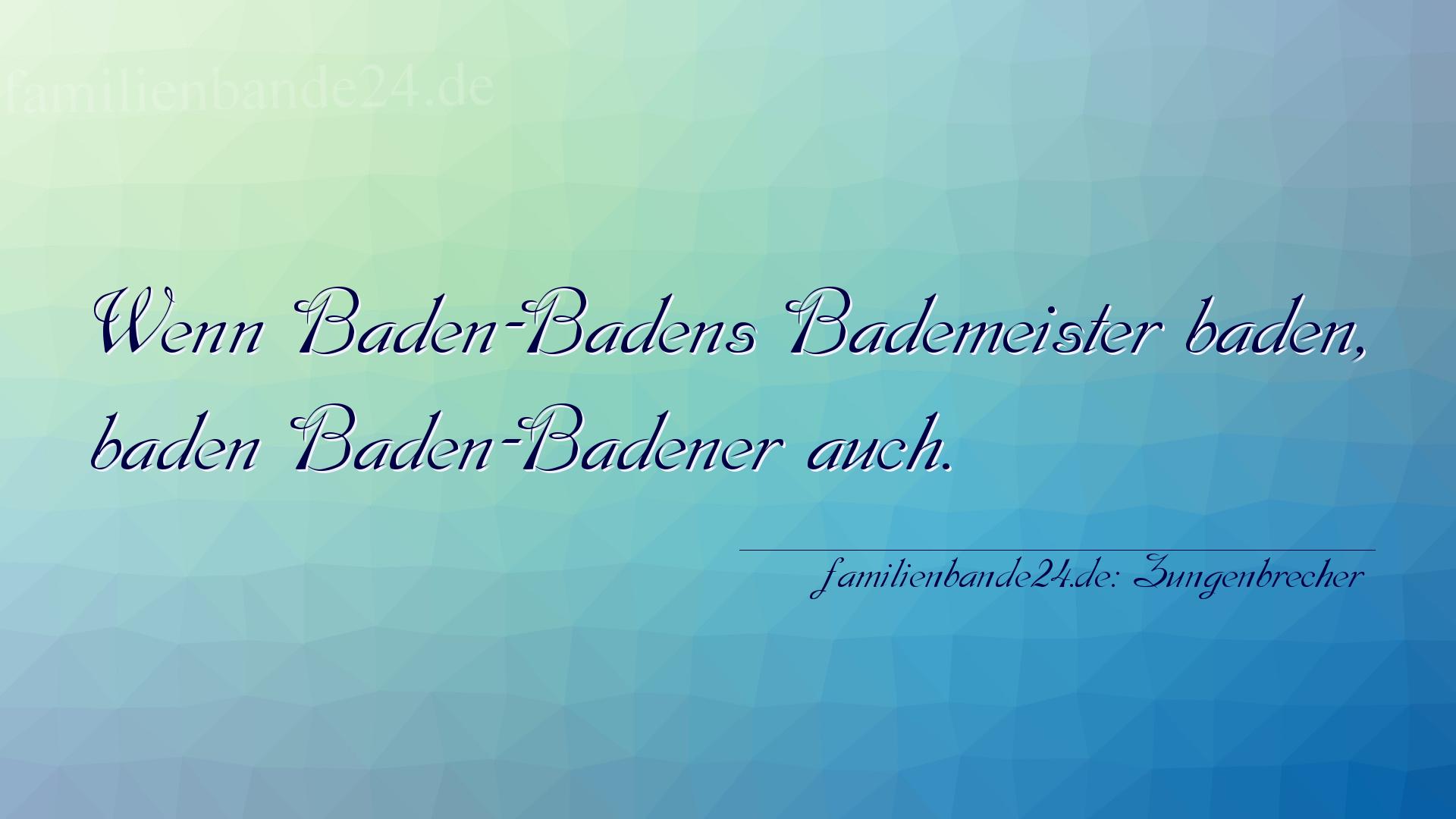 Zungenbrecher Nr. 785: Wenn Baden-Badens Bademeister baden, baden Baden-Badener a [...]
