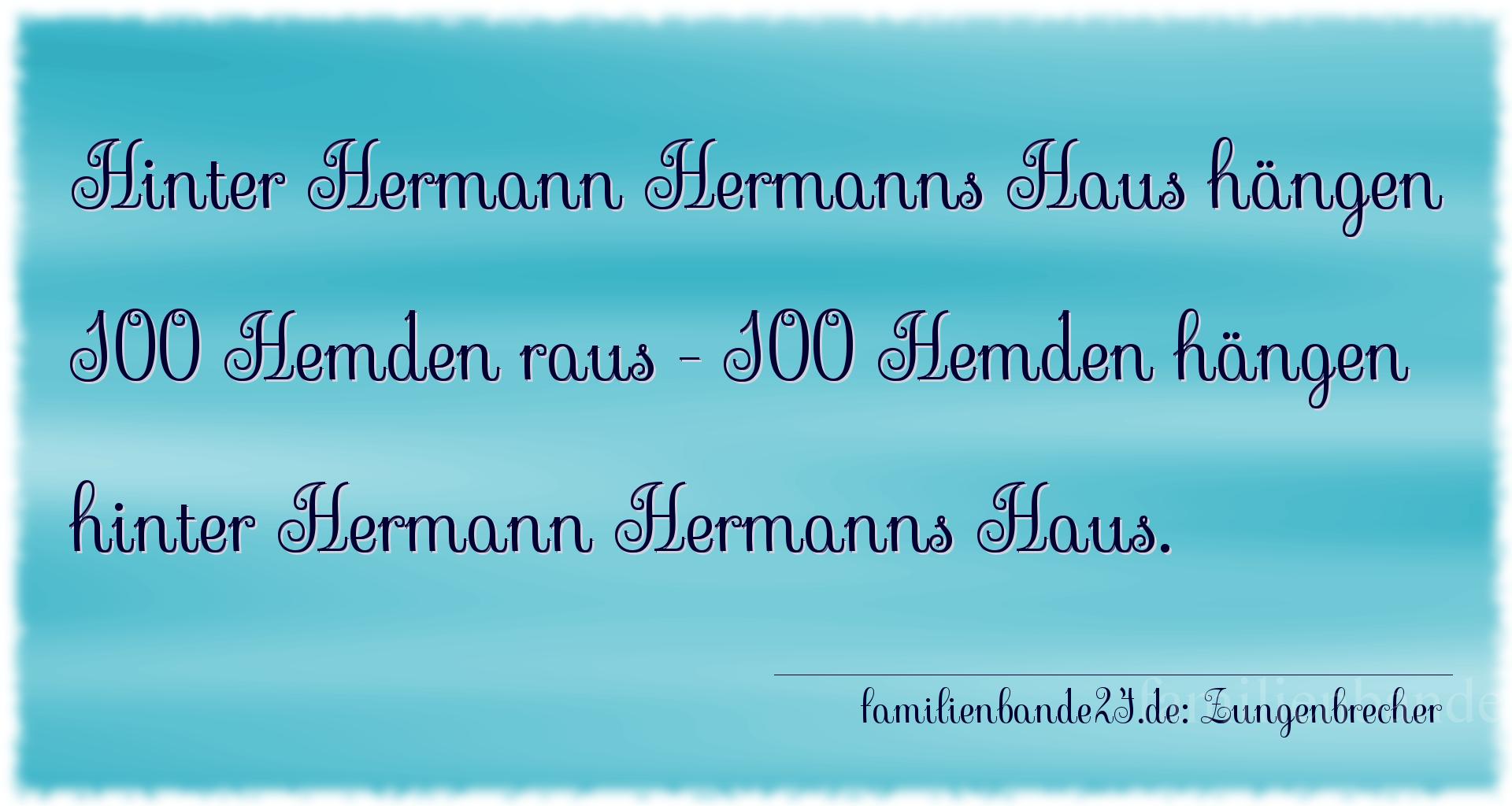 Zungenbrecher Nr. 798: Hinter Hermann Hermanns Haus hängen 100 Hemden raus - 100 [...]