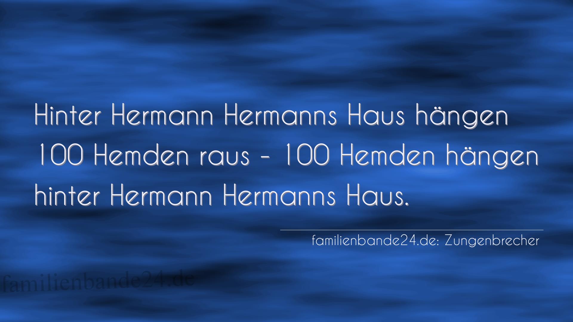 Zungenbrecher Nummer 798: Hinter Hermann Hermanns Haus hängen 100 Hemden raus - 100 [...]