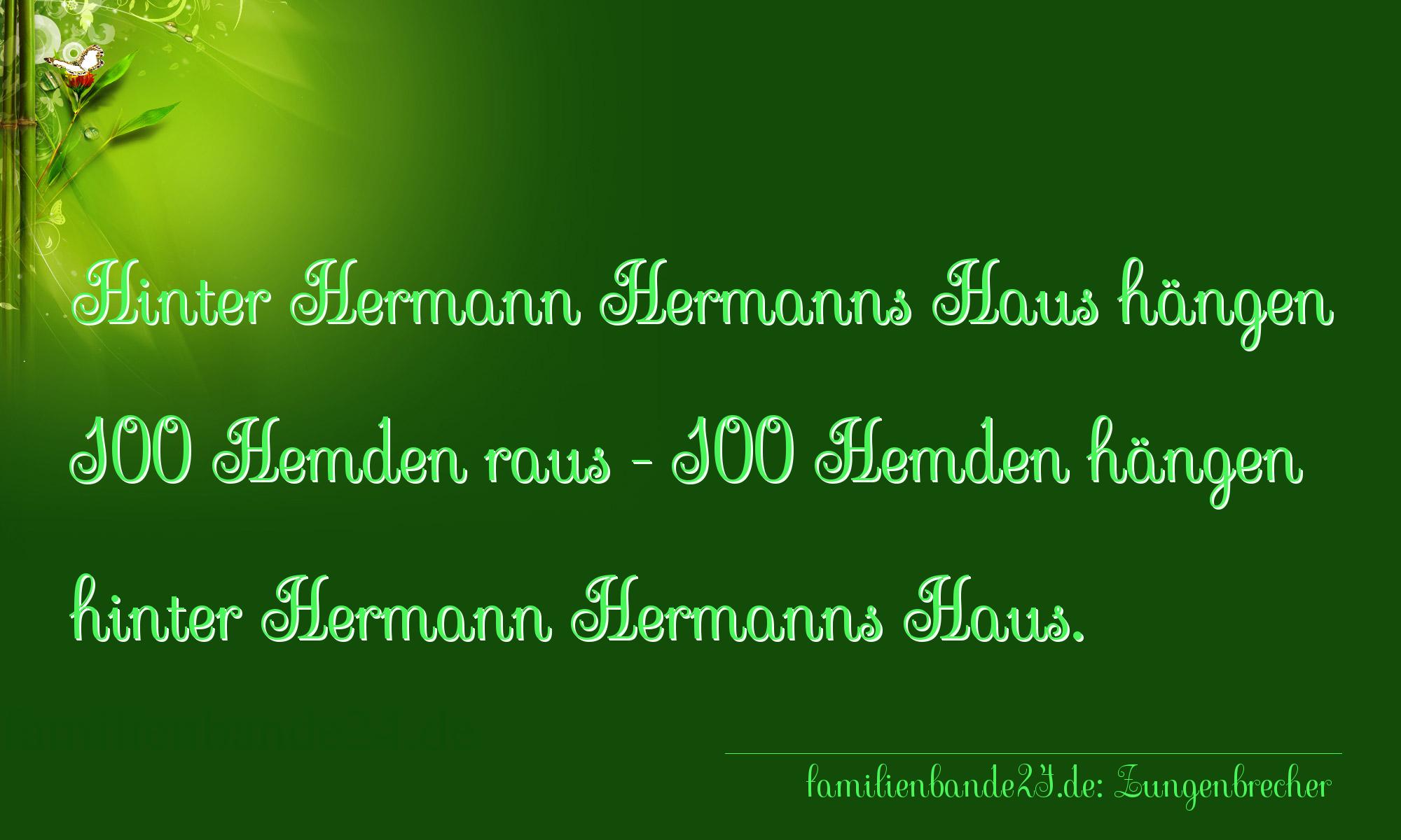 Zungenbrecher Nr. 798: Hinter Hermann Hermanns Haus hängen 100 Hemden raus - 100 [...]